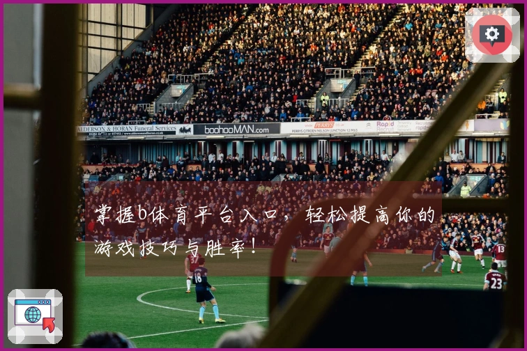 掌握b体育平台入口，轻松提高你的游戏技巧与胜率！