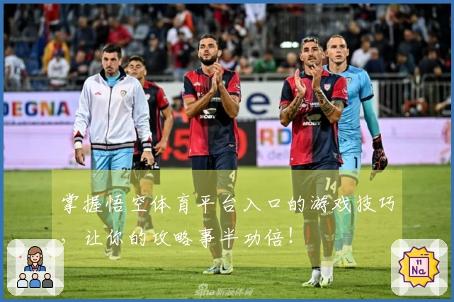 掌握悟空体育平台入口的游戏技巧，让你的攻略事半功倍！